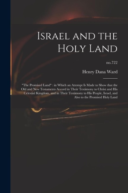 Israel and the Holy Land: The Promised Land in Which an Attempt is Made to Show That the Old and New Testaments Accord in Their Testimony to C