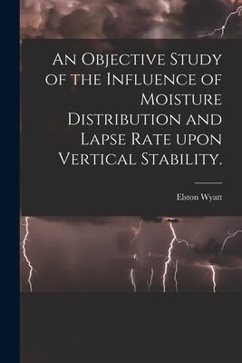 An Objective Study of the Influence of Moisture Distribution and Lapse Rate Upon Vertical Stability.