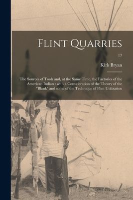 Flint Quarries: the Sources of Tools and, at the Same Time, the Factories of the American Indian: With a Consideration of the Theory of the Blank and Some of the Technique of Flint Utilization; 17