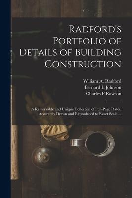 Radfords Portfolio of Details of Building Construction: a Remarkable and Unique Collection of Full-page Plates, Accurately Drawn and Reproduced to Ex