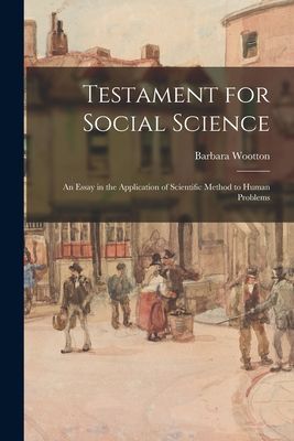 Testament for Social Science: an Essay in the Application of Scientific Method to Human Problems
