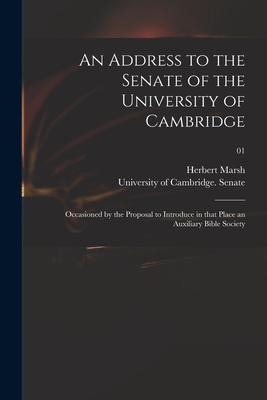 An Address to the Senate of the University of Cambridge: Occasioned by the Proposal to Introduce in That Place an Auxiliary Bible Society; 01