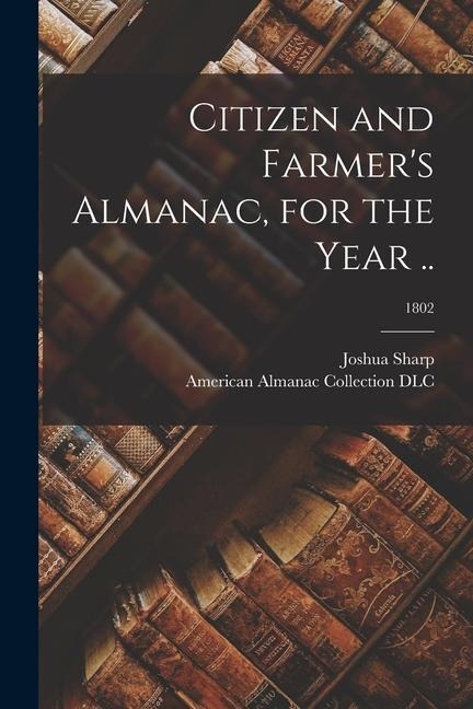 Citizen and Farmer's Almanac, for the Year ..; 1802