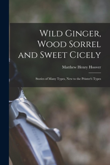 Wild Ginger, Wood Sorrel and Sweet Cicely; Stories of Many Types, New to the Printers Types