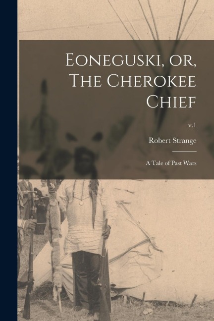 Eoneguski, or, The Cherokee Chief: a Tale of Past Wars; v.1