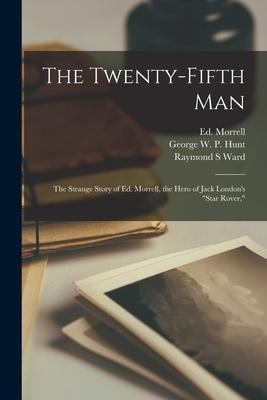 The Twenty-fifth Man; the Strange Story of Ed. Morrell, the Hero of Jack London's "Star Rover,"