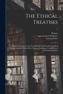 The Ethical Treatises: Being the Treatises of the First Ennead With Porphyrys Life of Plotinus, and the Preller-Ritter Extracts Forming a Co