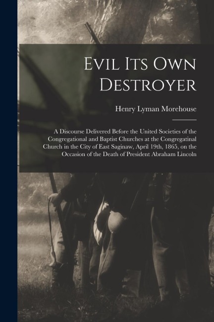 Evil Its Own Destroyer: a Discourse Delivered Before the United Societies of the Congregational and Baptist Churches at the Congregatinal Chur