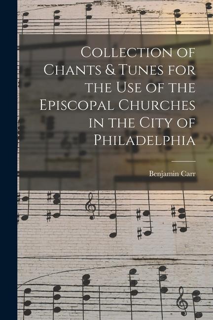 Collection of Chants & Tunes for the Use of the Episcopal Churches in the City of Philadelphia