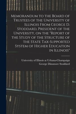 Memorandum to the Board of Trustees of the University of Illinois From George D. Stoddard, President of the University, on the "Report of the Study of the Structure of the State Tax-supported System of Higher Education in Illinois"