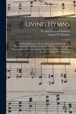 Living Hymns: the Small Hymnal: a Book of Worship and Praise for the Developing Life, Suitable for Sunday Schools, Young Peoples Or