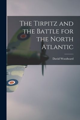 The Tirpitz and the Battle for the North Atlantic