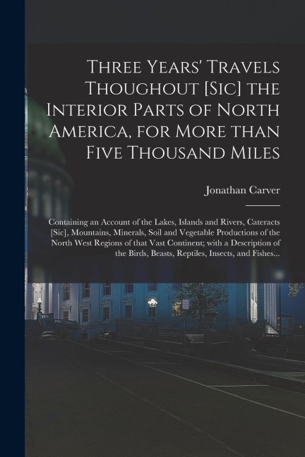 Three Years Travels Thoughout [sic] the Interior Parts of North America, for More Than Five Thousand Miles [microform]: Containing an Account of the