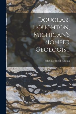 Douglass Houghton, Michigans Pioneer Geologist