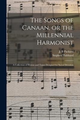 The Songs of Canaan, or the Millennial Harmonist: a Collection of Hymns and Tunes Designed for Social Devotion