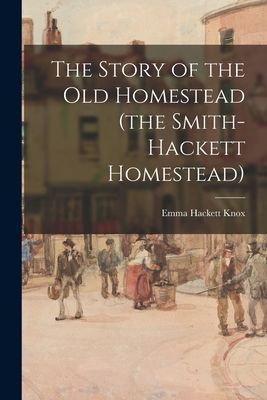 The Story of the Old Homestead (the Smith-Hackett Homestead)