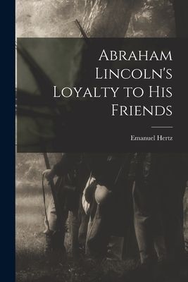 Abraham Lincolns Loyalty to His Friends