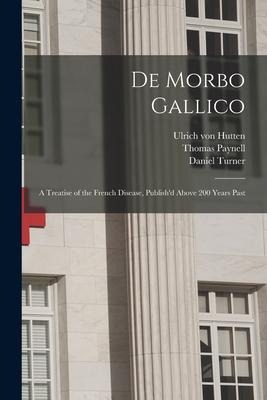 De Morbo Gallico: a Treatise of the French Disease, Publishd Above 200 Years Past