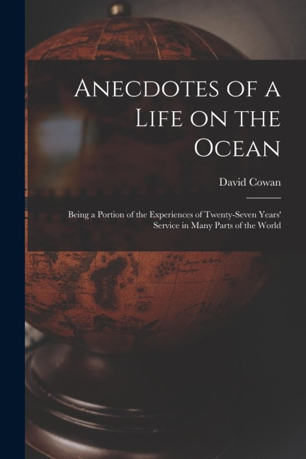 Anecdotes of a Life on the Ocean [microform]: Being a Portion of the Experiences of Twenty-seven Years Service in Many Parts of the World