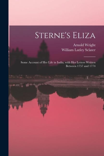 Sternes Eliza: Some Account of Her Life in India, With Her Letters Written Between 1757 and 1774