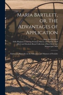 Maria Bartlett, or, The Advantages of Application: Embracing Remarks on the Education and Manners of Females