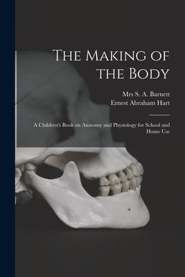 The Making of the Body [electronic Resource]: a Childrens Book on Anatomy and Physiology for School and Home Use