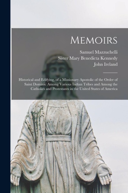 Memoirs: Historical and Edifying, of a Missionary Apostolic of the Order of Saint Dominic Among Various Indian Tribes and Among