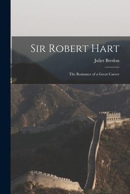 Sir Robert Hart: the Romance of a Great Career