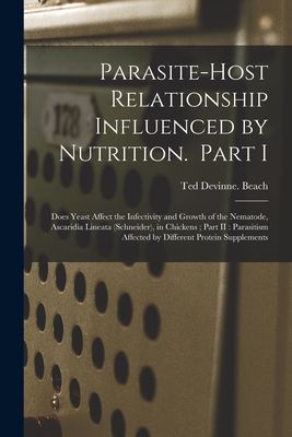 Parasite-host Relationship Influenced by Nutrition. Part I: Does Yeast Affect the Infectivity and Growth of the Nematode, Ascaridia Lineata (Schneider), in Chickens; Part II: Parasitism Affected by Different Protein Supplements
