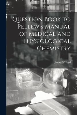 Question Book to Pellews Manual of Medical and Physiological Chemistry