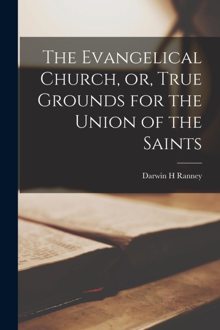 The Evangelical Church, or, True Grounds for the Union of the Saints