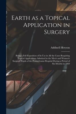 Earth as a Topical Application in Surgery: Being a Full Exposition of Its Use in All the Cases Requiring Topical Applications Admitted in the Mens an