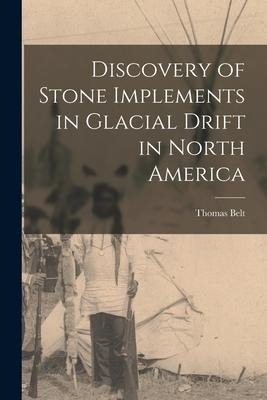 Discovery of Stone Implements in Glacial Drift in North America [microform]