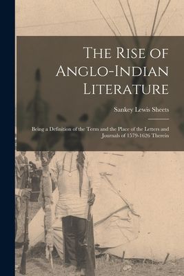The Rise of Anglo-Indian Literature; Being a Definition of the Term and the Place of the Letters and Journals of 1579-1626 Therein