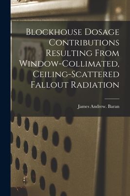 Blockhouse Dosage Contributions Resulting From Window-collimated, Ceiling-scattered Fallout Radiation