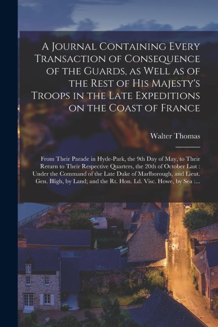 A Journal Containing Every Transaction of Consequence of the Guards, as Well as of the Rest of His Majesty's Troops in the Late Expeditions on the Coa