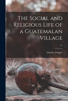 The Social and Religious Life of a Guatemalan Village; 51