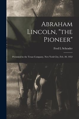 Abraham Lincoln, "the Pioneer": Presented to the Texas Company, New York City, Feb. 20, 1952