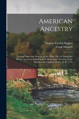 American Ancestry: Giving Name and Descent, in the Male Line, of Americans Whose Ancestors Settled in the United States Previous to the D