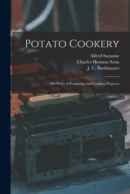 Potato Cookery: 300 Ways of Preparing and Cooking Potatoes