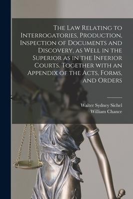 The Law Relating to Interrogatories, Production, Inspection of Documents and Discovery, as Well in the Superior as in the Inferior Courts. Together Wi
