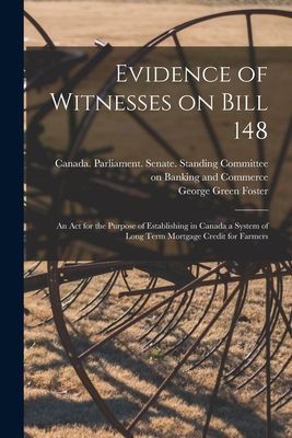 Evidence of Witnesses on Bill 148: An Act for the Purpose of Establishing in Canada a System of Long Term Mortgage Credit for Farmers