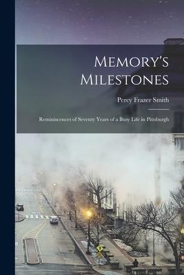Memorys Milestones: Reminiscences of Seventy Years of a Busy Life in Pittsburgh