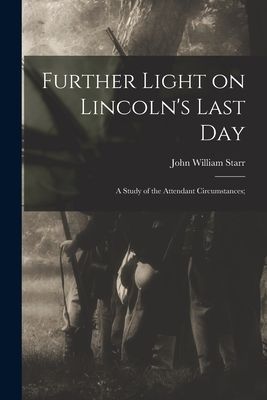 Further Light on Lincolns Last Day; a Study of the Attendant Circumstances;