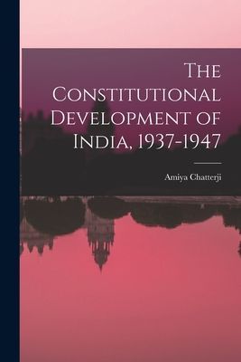 The Constitutional Development of India, 1937-1947