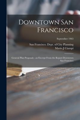 Downtown San Francisco: General Plan Proposals: an Excerpt From the Report Downtown San Francisco; September 1963