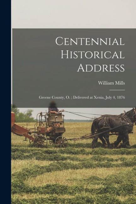 Centennial Historical Address: Greene County, O.; Delivered at Xenia, July 4, 1876