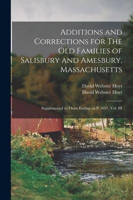 Additions and Corrections for The Old Families of Salisbury and Amesbury, Massachusetts: Supplemental to Those Ending on P. 1037, Vol. III