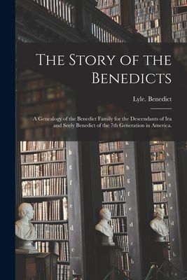 The Story of the Benedicts: a Genealogy of the Benedict Family for the Descendants of Ira and Seely Benedict of the 7th Generation in America.