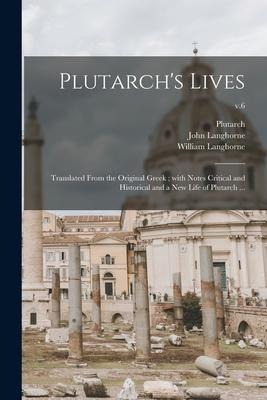 Plutarchs Lives: Translated From the Original Greek; With Notes Critical and Historical and a New Life of Plutarch ...; v.6
